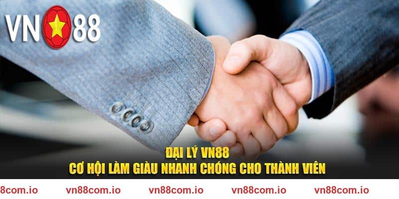 Đại Lý VN88 - Cơ Hội Làm Giàu Nhanh Chóng Cho Thành Viên